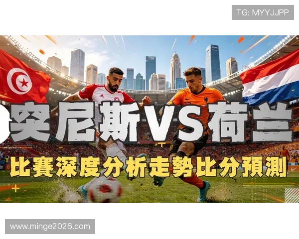 2026年世界杯突尼斯对阵荷兰比赛关键球员表现及赛前分析报告